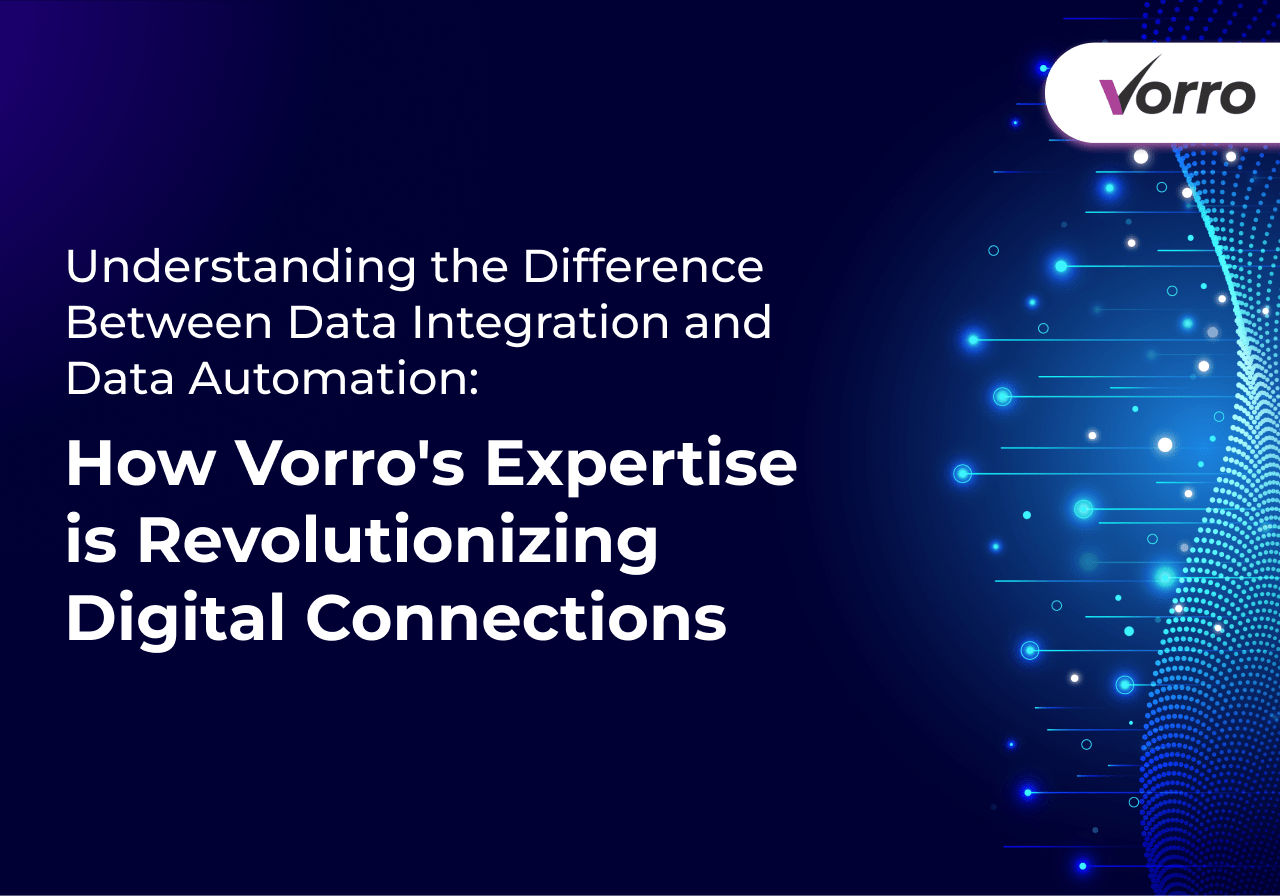 Understanding the Difference Between Data Integration and Data Automation: How Vorro's Expertise is Revolutionizing Digital Connections